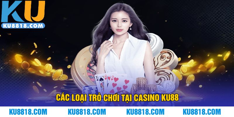 Các loại trò chơi tại casino KU88