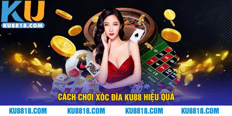 Cách chơi xóc đĩa KU88 hiệu quả