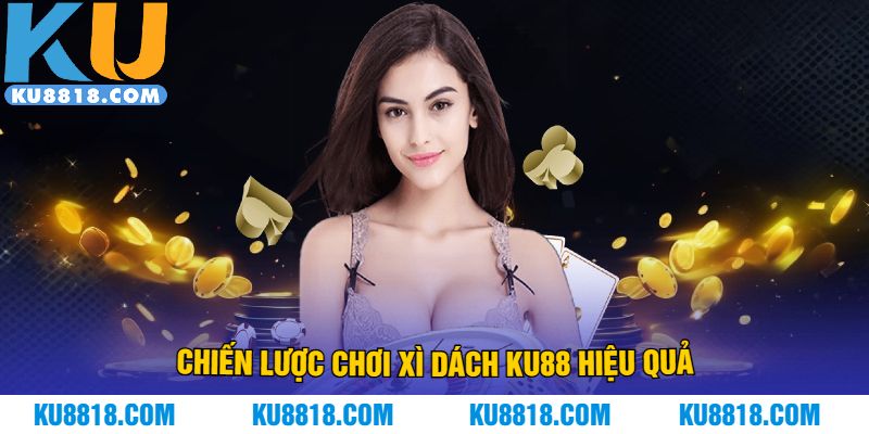 Chiến lược chơi xì dách KU88 hiệu quả