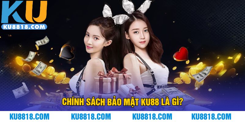 Chính sách bảo mật KU88 là gì?