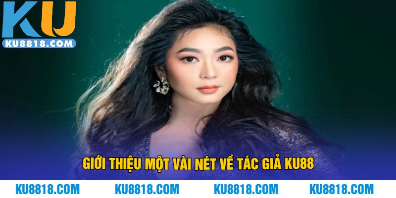 Giới thiệu một vài nét về tác giả KU88