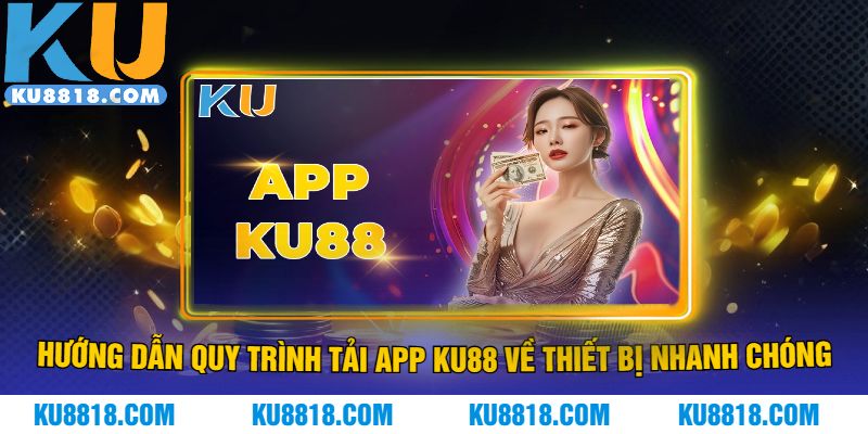Hướng dẫn quy trình tải app KU88 về thiết bị nhanh chóng