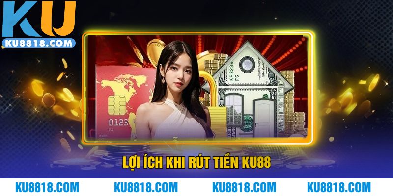 Lợi ích khi rút tiền KU88