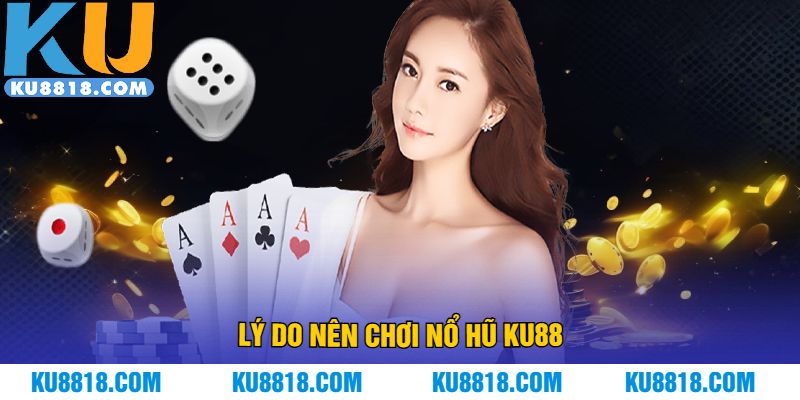 Lý do nên chơi nổ hũ KU88