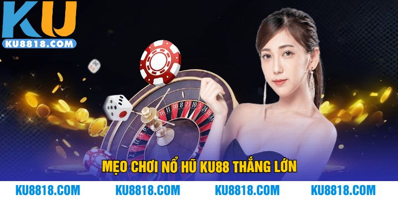 Mẹo chơi nổ hũ KU88 thắng lớn
