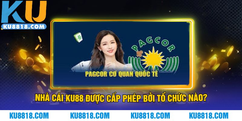 Nhà cái KU88 được cấp phép bởi tổ chức nào?