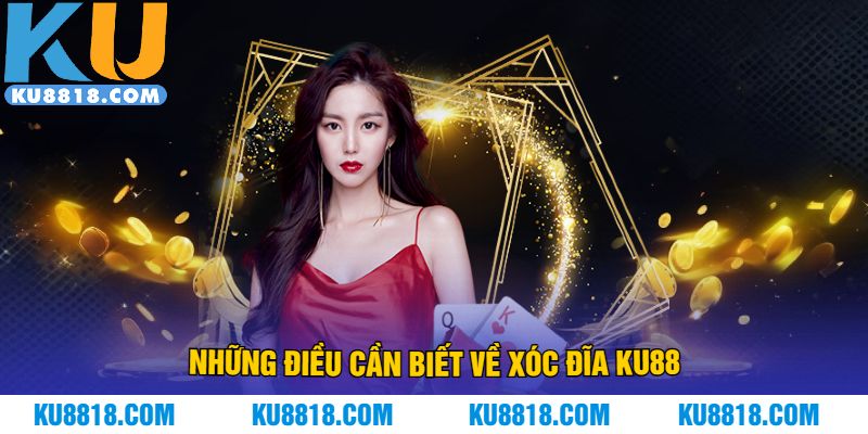Những điều cần biết về xóc đĩa KU88