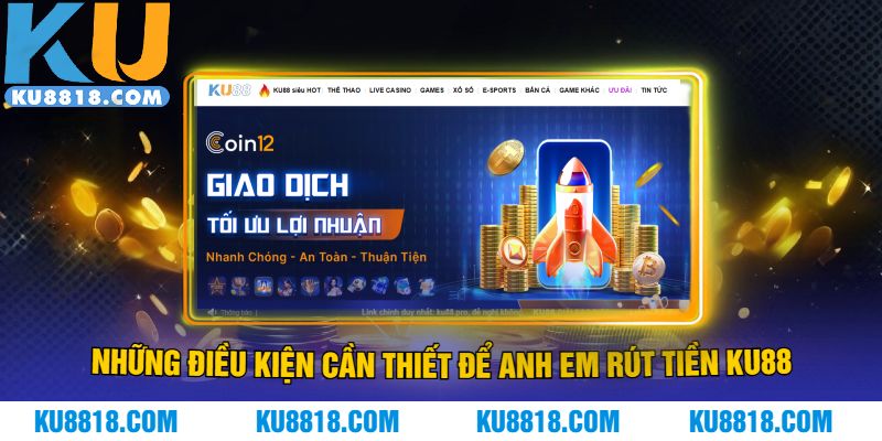Những điều kiện cần thiết để anh em rút tiền KU88