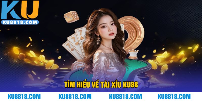 Tìm hiểu về Tài Xỉu KU88