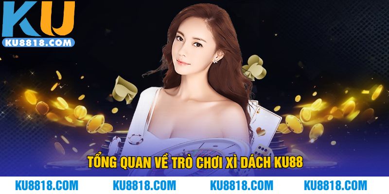 Tổng quan về trò chơi xì dách KU88
