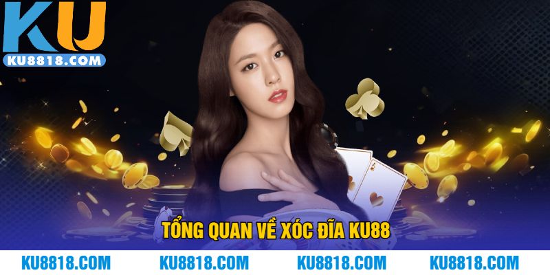 Tổng quan về xóc đĩa KU88