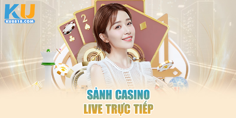 Sảnh KU Casino – cược thật, đổi bàn siêu tốc